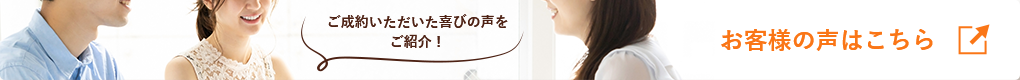 ご成約いただいた喜びの声をご紹介! お客様の声はこちら